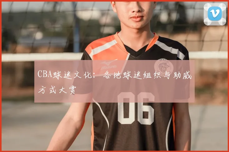 CBA球迷文化:各地球迷组织与助威方式大赏